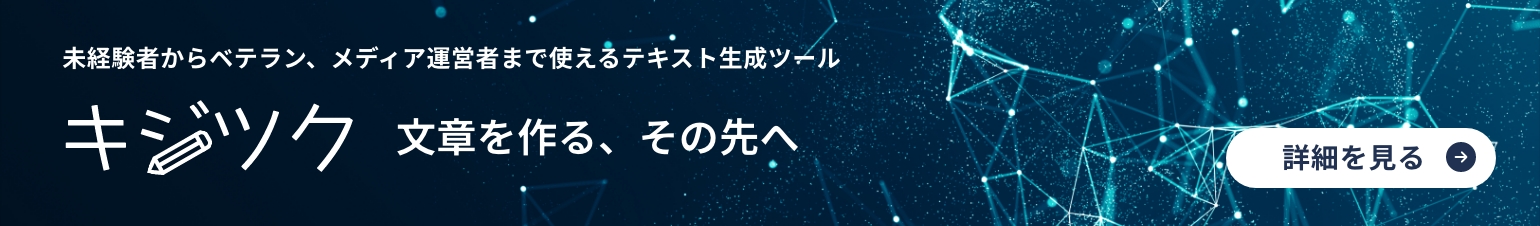 未経験者からベテラン、メディア運営者まで使えるテキスト生成ツール「キジツク」