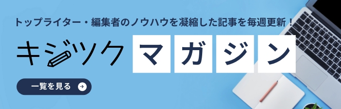 トップライター・編集者のノウハウを凝縮した記事を毎週更新！「キジツクマガジン」